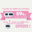 2 boites de 3000 cils achetes = 1 boite de 3000 cils OFFERTE !